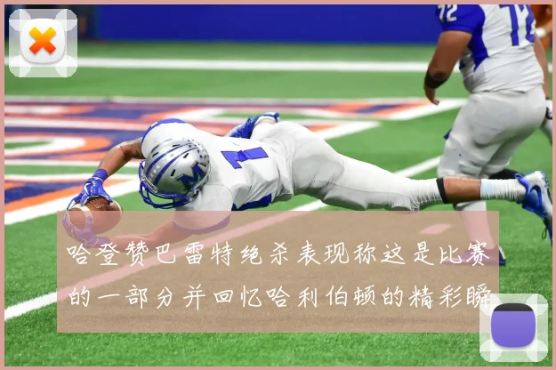 哈登赞巴雷特绝杀表现称这是比赛的一部分并回忆哈利伯顿的精彩瞬间