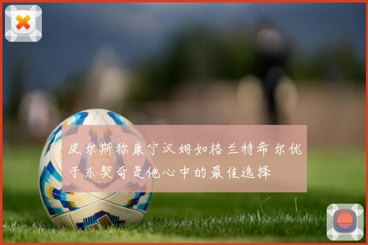 皮尔斯称康宁汉姆如格兰特希尔优于东契奇是他心中的最佳选择